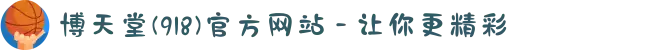 博天堂(918)官方网站 - 让你更精彩